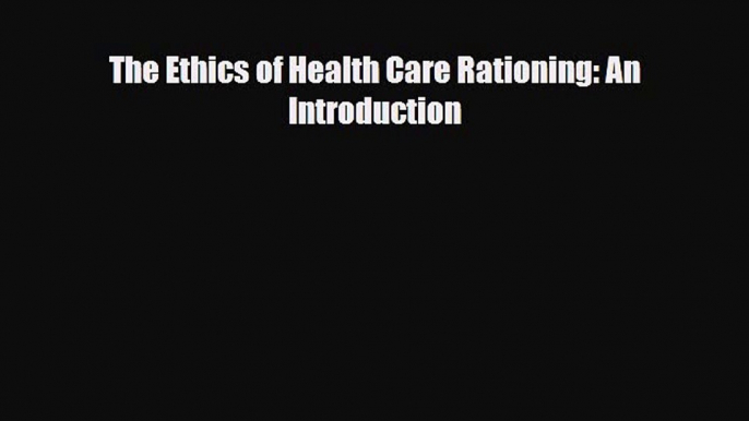 Download The Ethics of Health Care Rationing: An Introduction [Download] Online