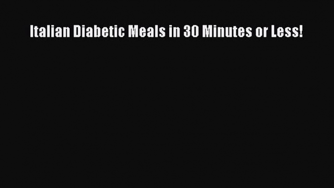 Downlaod Full [PDF] Free Italian Diabetic Meals in 30 Minutes or Less! Online Free