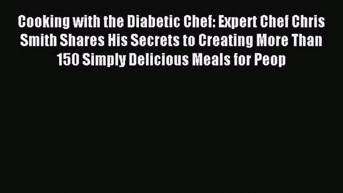 READ FREE E-books Cooking with the Diabetic Chef: Expert Chef Chris Smith Shares His Secrets