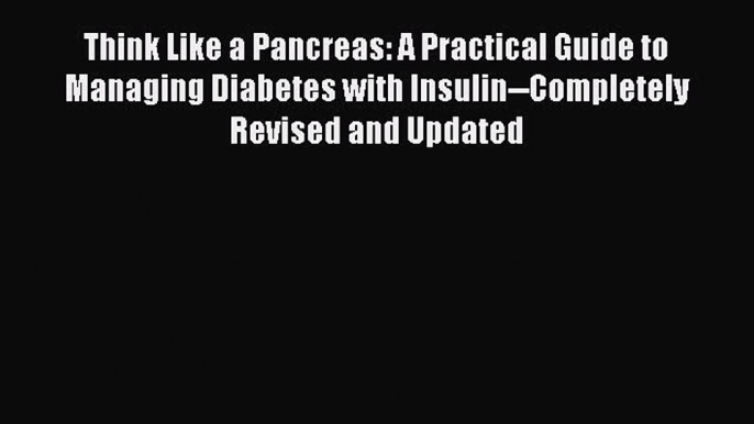 READ book Think Like a Pancreas: A Practical Guide to Managing Diabetes with Insulin--Completely