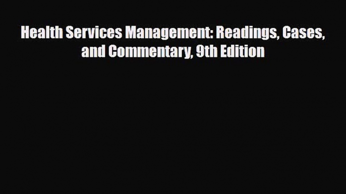 PDF Health Services Management: Readings Cases and Commentary 9th Edition [PDF] Online