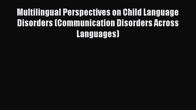 READ FREE E-books Multilingual Perspectives on Child Language Disorders (Communication Disorders