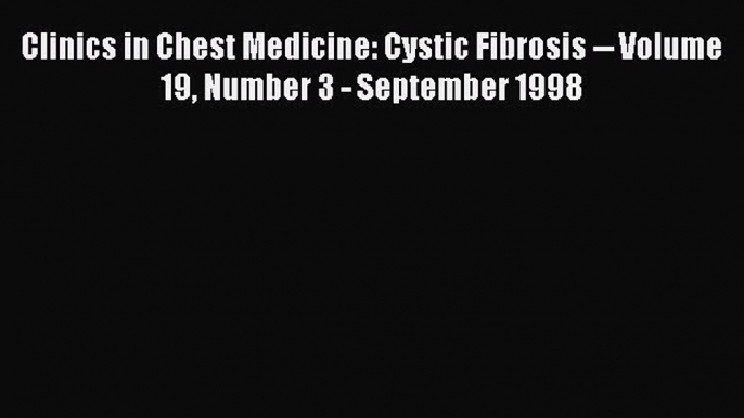 READ FREE E-books Clinics in Chest Medicine: Cystic Fibrosis -- Volume 19 Number 3 - September