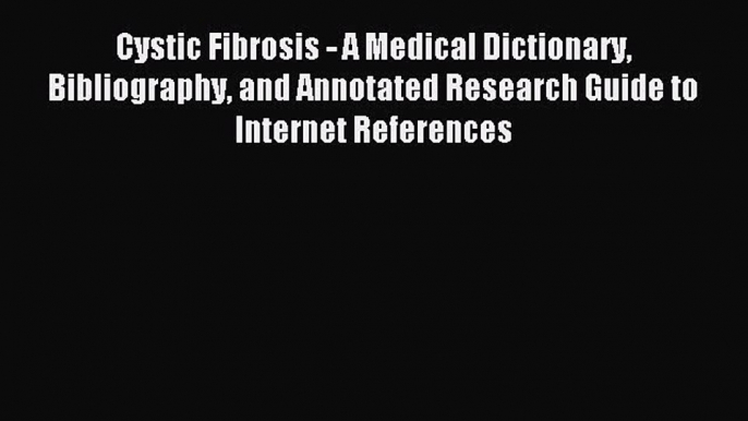 READ FREE E-books Cystic Fibrosis - A Medical Dictionary Bibliography and Annotated Research