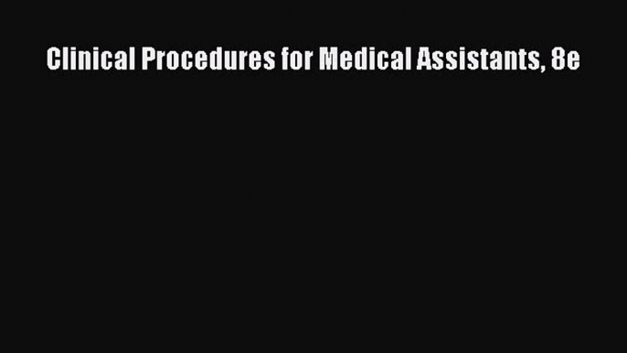 Read Clinical Procedures for Medical Assistants 8e Ebook Free