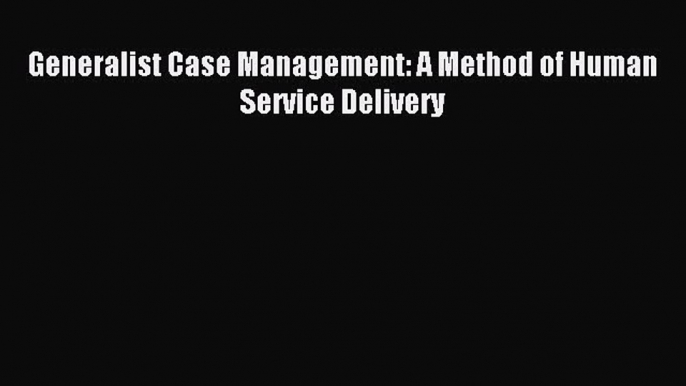 Read Generalist Case Management: A Method of Human Service Delivery Ebook Free