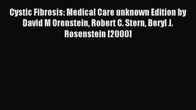 READ FREE E-books Cystic Fibrosis: Medical Care unknown Edition by David M Orenstein Robert