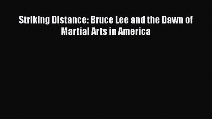 READ book Striking Distance: Bruce Lee and the Dawn of Martial Arts in America READ ONLINE