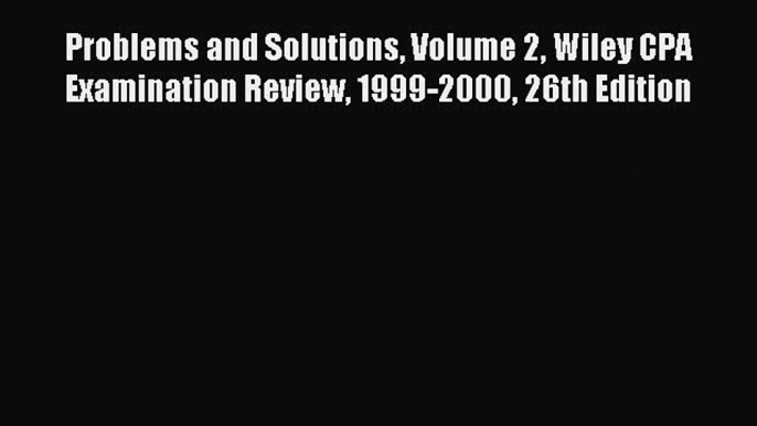 Read hereProblems and Solutions Volume 2 Wiley CPA Examination Review 1999-2000 26th Edition