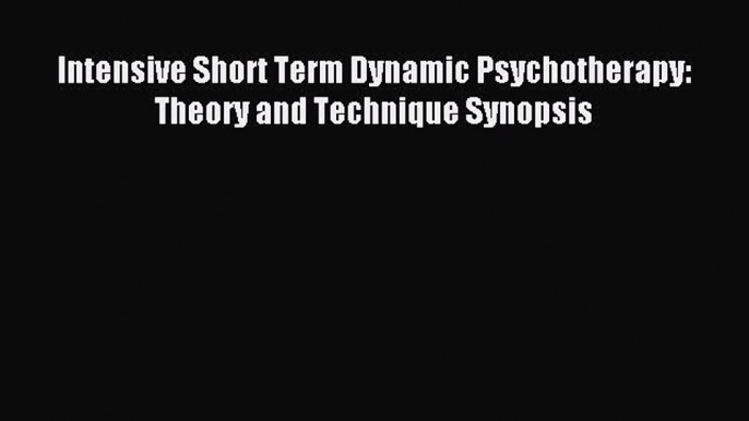 Download Intensive Short Term Dynamic Psychotherapy: Theory and Technique Synopsis PDF Online