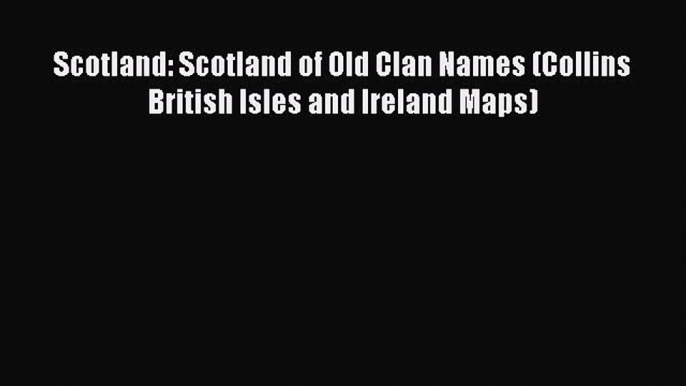 Read Scotland: Scotland of Old Clan Names (Collins British Isles and Ireland Maps) Ebook Free