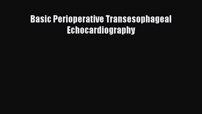 Download Basic Perioperative Transesophageal Echocardiography PDF Free