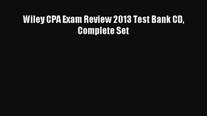 For you Wiley CPA Exam Review 2013 Test Bank CD Complete Set