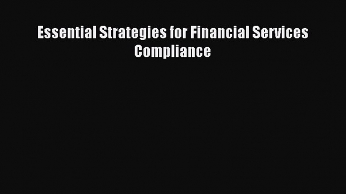 Read Essential Strategies for Financial Services Compliance Ebook Free