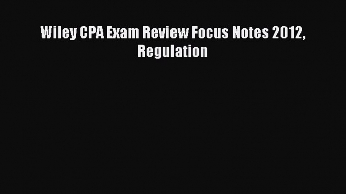 Enjoyed read Wiley CPA Exam Review Focus Notes 2012 Regulation