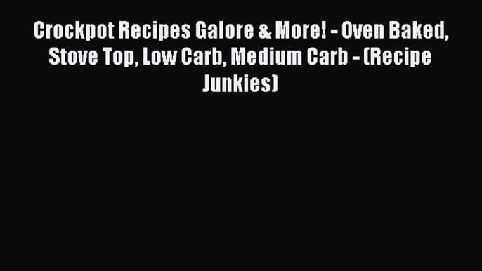 Download Books Crockpot Recipes Galore & More! - Oven Baked Stove Top Low Carb Medium Carb