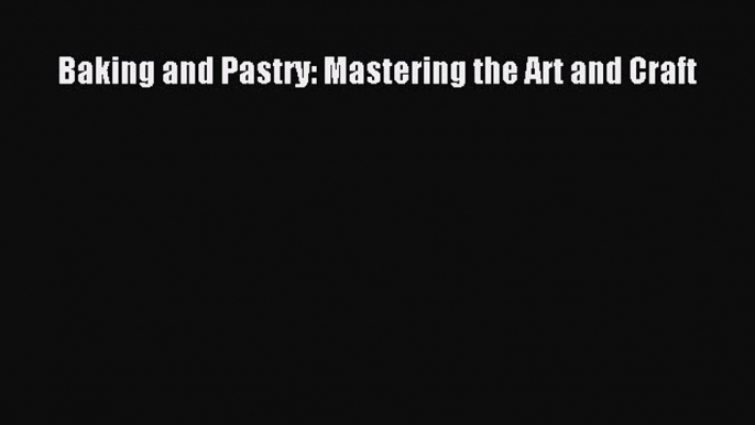 Read Books Baking and Pastry: Mastering the Art and Craft ebook textbooks