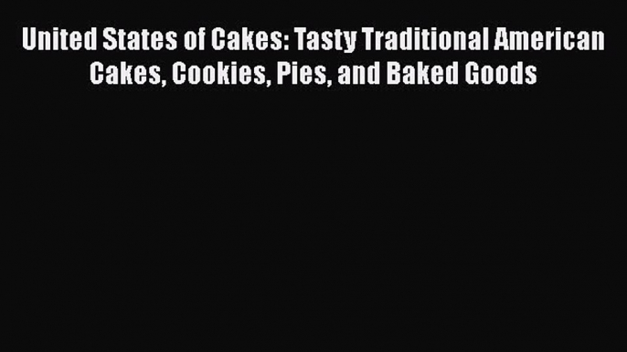 Download Books United States of Cakes: Tasty Traditional American Cakes Cookies Pies and Baked