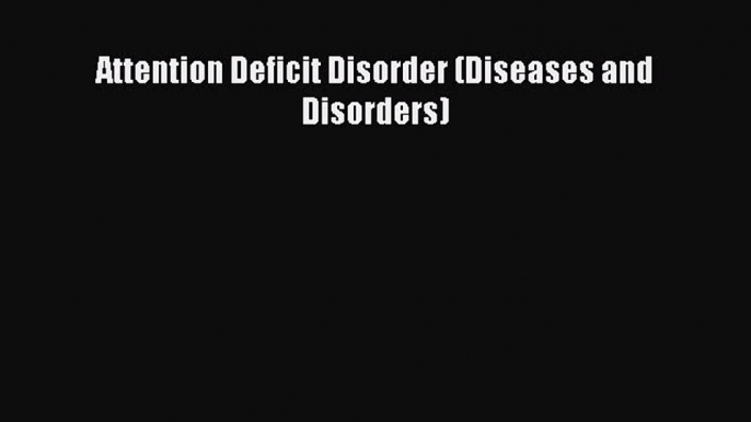 READ book Attention Deficit Disorder (Diseases and Disorders) Full Free