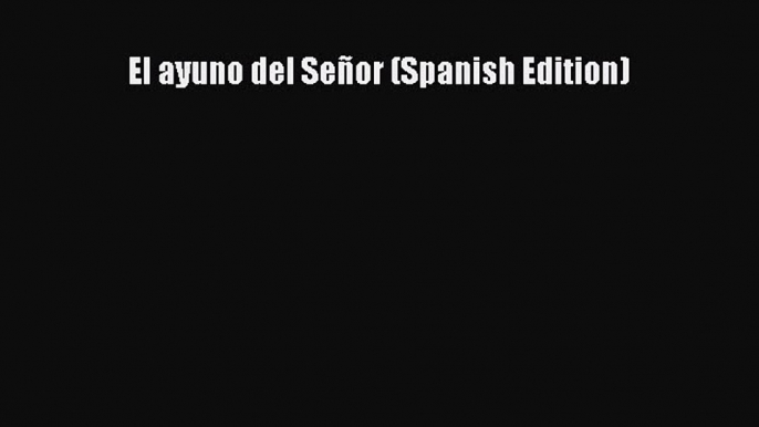[PDF] El ayuno del Señor (Spanish Edition) [Read] Full Ebook