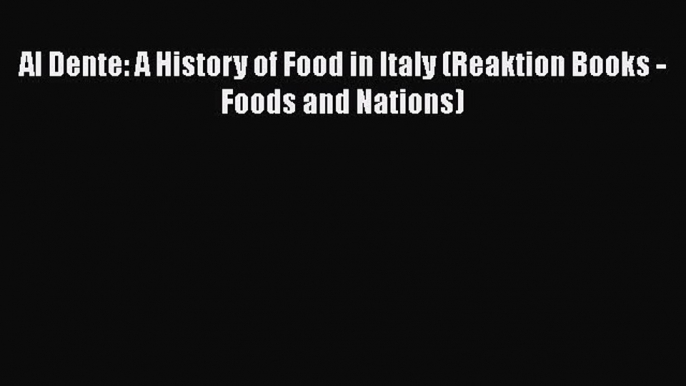 Read Books Al Dente: A History of Food in Italy (Reaktion Books - Foods and Nations) ebook