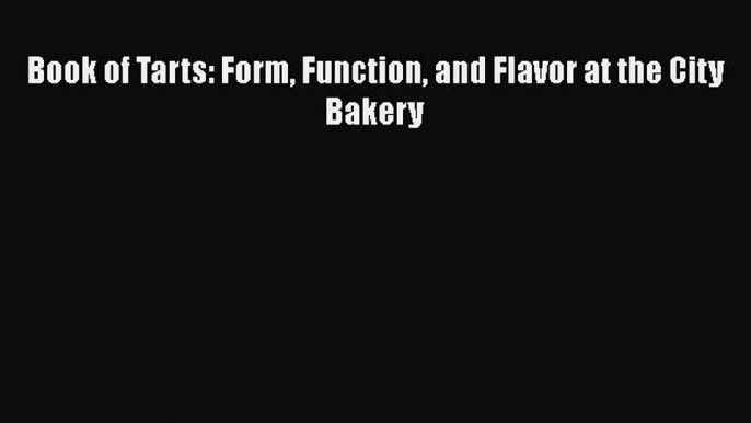 Read Books Book of Tarts: Form Function and Flavor at the City Bakery E-Book Free