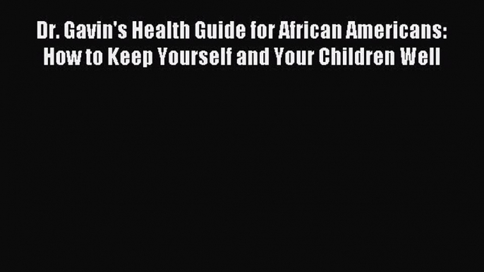 READ book Dr. Gavin's Health Guide for African Americans:  How to Keep Yourself and Your Children