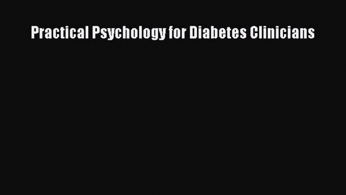 READ FREE E-books Practical Psychology for Diabetes Clinicians Online Free