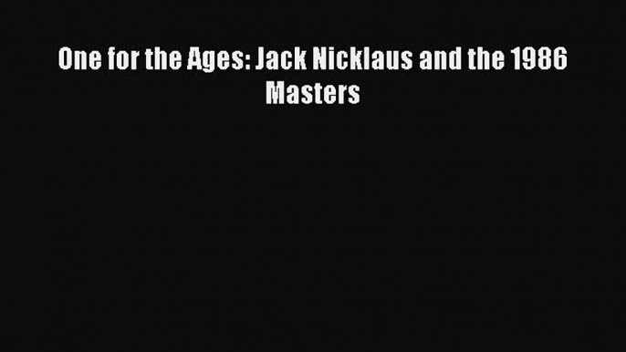 FREE PDF One for the Ages: Jack Nicklaus and the 1986 Masters  BOOK ONLINE