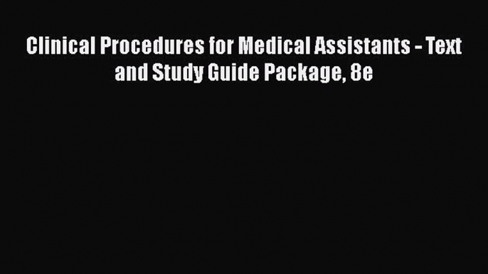 Read Clinical Procedures for Medical Assistants - Text and Study Guide Package 8e Ebook Free