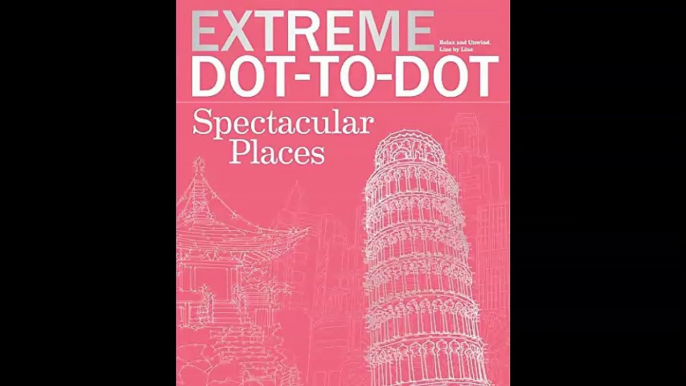 Extreme Dot-to-Dot Spectacular Places Relax and Unwind One Splash of Color at a Time Extreme Art