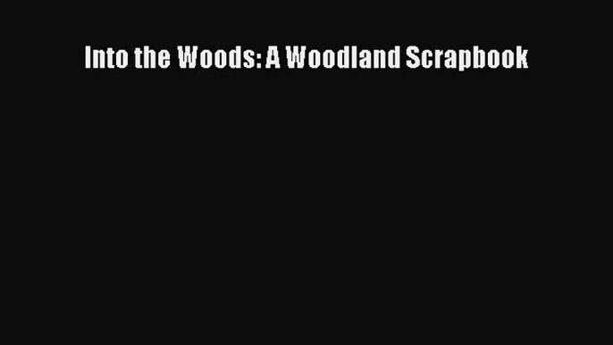 Download Books Into the Woods: A Woodland Scrapbook PDF Free