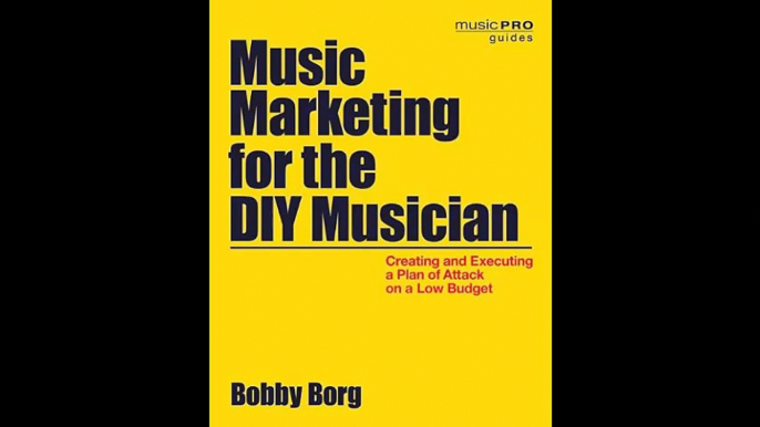 Music Marketing for the DIY Musician Creating and Executing a Plan of Attack on a Low Budget Music Pro Guides