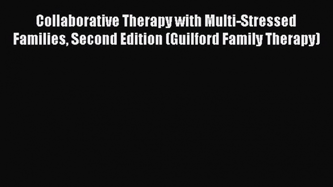 Read Collaborative Therapy with Multi-Stressed Families Second Edition (Guilford Family Therapy)