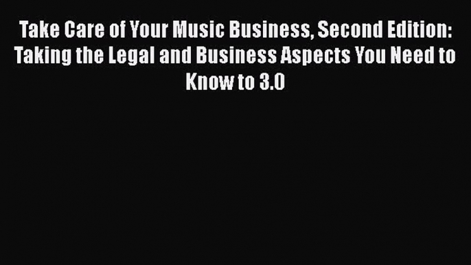 Read Take Care of Your Music Business Second Edition: Taking the Legal and Business Aspects