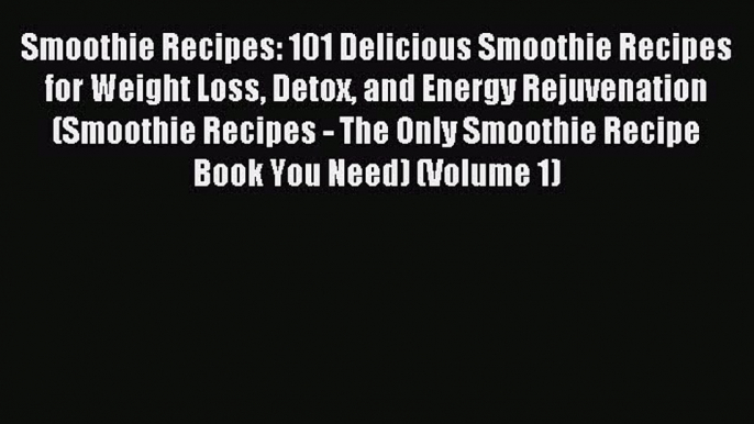 READ book Smoothie Recipes: 101 Delicious Smoothie Recipes for Weight Loss Detox and Energy