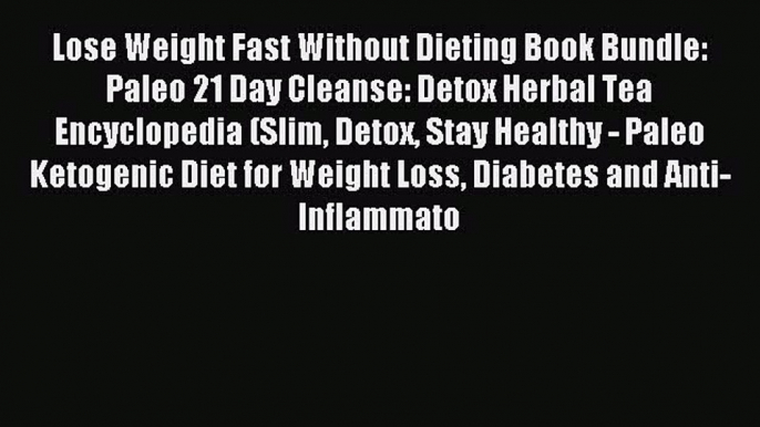 READ book Lose Weight Fast Without Dieting Book Bundle: Paleo 21 Day Cleanse: Detox Herbal