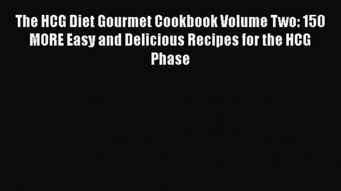 Read The HCG Diet Gourmet Cookbook Volume Two: 150 MORE Easy and Delicious Recipes for the