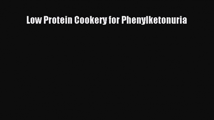 READ FREE E-books Low Protein Cookery for Phenylketonuria Full E-Book