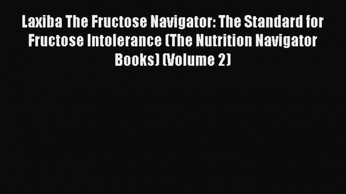 READ FREE E-books Laxiba The Fructose Navigator: The Standard for Fructose Intolerance (The