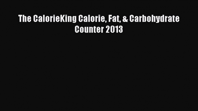 READ FREE E-books The CalorieKing Calorie Fat & Carbohydrate Counter 2013 Full Free