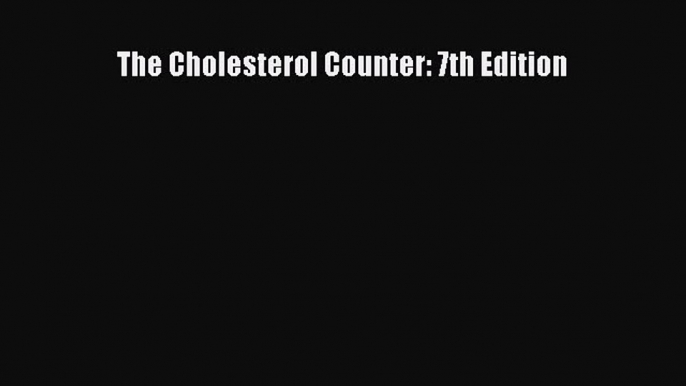 READ FREE E-books The Cholesterol Counter: 7th Edition Full Free