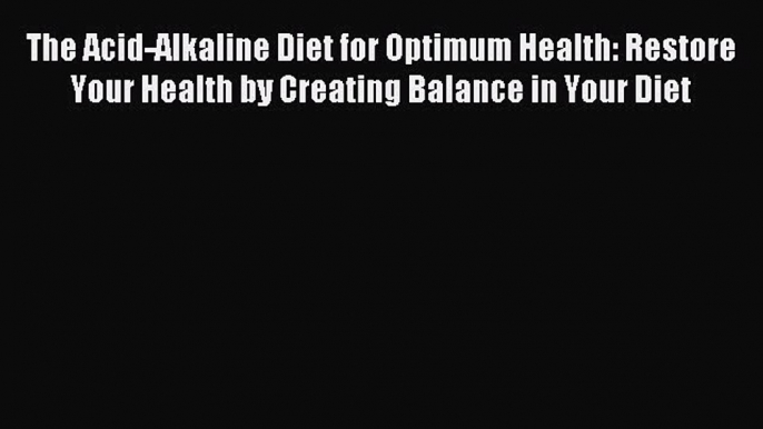 READ book The Acid-Alkaline Diet for Optimum Health: Restore Your Health by Creating Balance