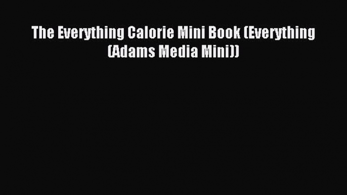 READ book The Everything Calorie Mini Book (Everything (Adams Media Mini)) Full Free