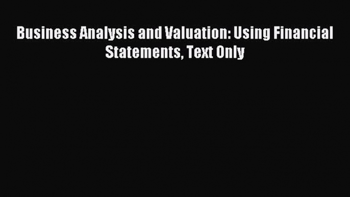 Enjoyed read Business Analysis and Valuation: Using Financial Statements Text Only