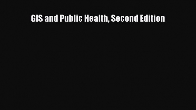 Read GIS and Public Health Second Edition Ebook Free