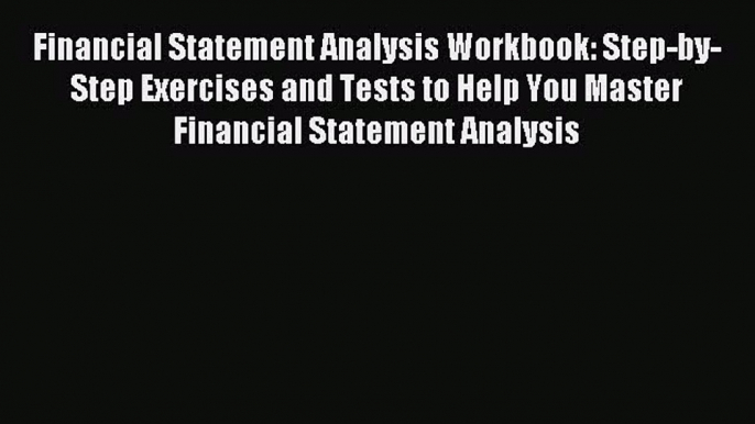 For you Financial Statement Analysis Workbook: Step-by-Step Exercises and Tests to Help You