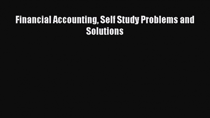 For you Financial Accounting Self Study Problems and Solutions