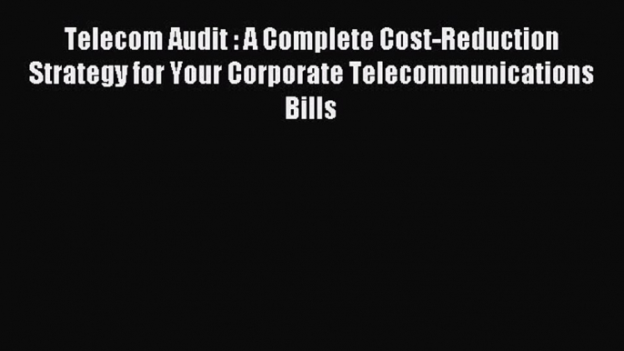 For you Telecom Audit : A Complete Cost-Reduction Strategy for Your Corporate Telecommunications