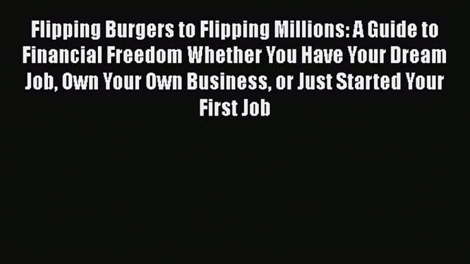 READbookFlipping Burgers to Flipping Millions: A Guide to Financial Freedom Whether You Have